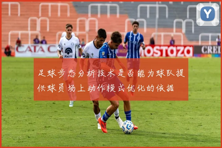 足球步态分析技术是否能为球队提供球员场上动作模式优化的依据